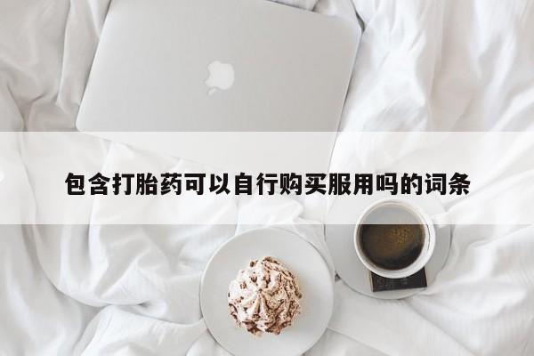 成都私人打胎药包含打胎药可以自行购买服用吗的词条