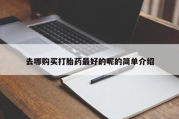 成都私人打胎药去哪购买打胎药最好的呢的简单介绍