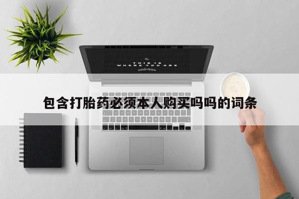 成都私人打胎药包含打胎药必须本人购买吗吗的词条