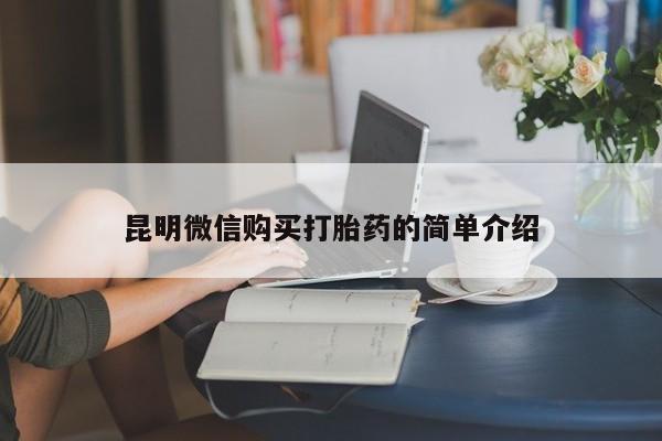 成都私人打胎药昆明微信购买打胎药的简单介绍
